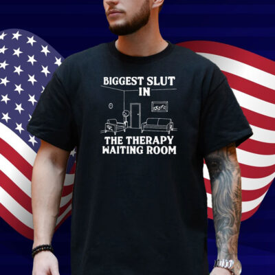Biggest Slut In the Therapy Waiting Room Shirt