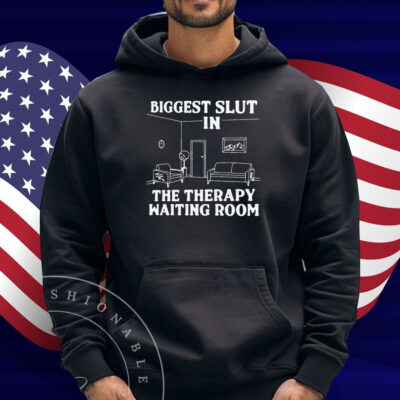 Biggest Slut In the Therapy Waiting Room Shirt