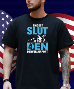 Biggest Slut at the Denver Airport Shirt