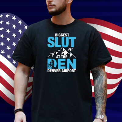 Biggest Slut at the Denver Airport Shirt