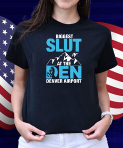 Biggest Slut at the Denver Airport Shirt