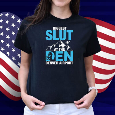 Biggest Slut at the Denver Airport Shirt