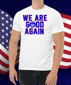 Chicago Cubs We Are Good Again Shirt