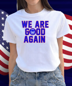 Chicago Cubs We Are Good Again Shirt