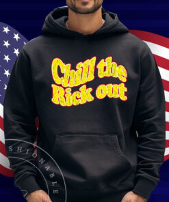 Chill The Rick Out Shirt