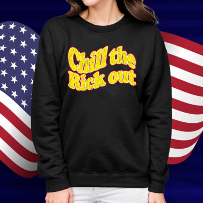 Chill The Rick Out Shirt