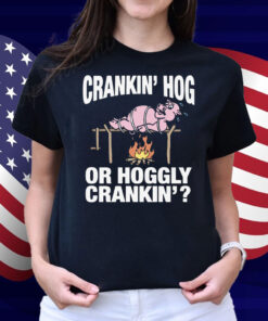 Crankin' Hog Or Hoggly Crankin' Shirt