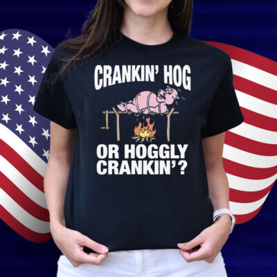 Crankin' Hog Or Hoggly Crankin' Shirt