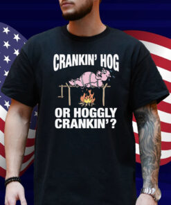Crankin' Hog Or Hoggly Crankin' Shirt
