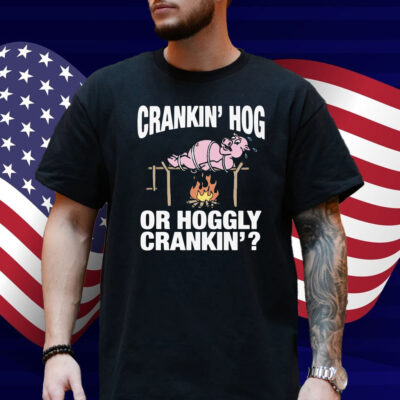 Crankin' Hog Or Hoggly Crankin' Shirt