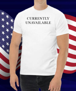 Currently Unavailable Shirt