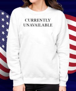 Currently Unavailable Shirt