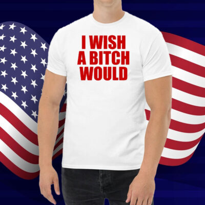Deluludesigns I Wish A Bitch Would Shirt