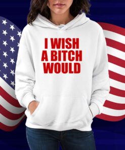Deluludesigns I Wish A Bitch Would Shirt