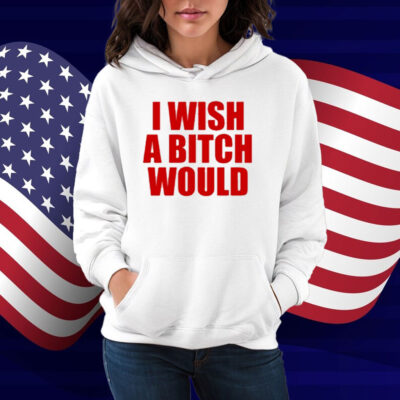 Deluludesigns I Wish A Bitch Would Shirt