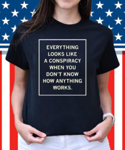 Everything Looks Like A Conspiracy Shirt