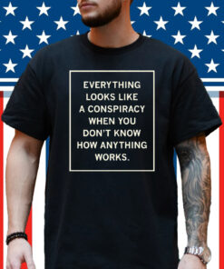 Everything Looks Like A Conspiracy Shirt