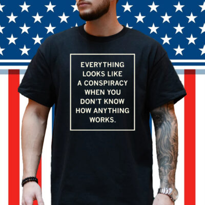Everything Looks Like A Conspiracy Shirt