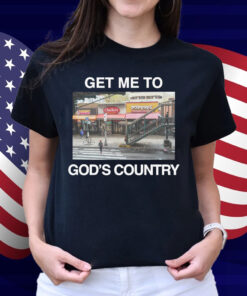 Get Me To God's Country 2025 Shirt