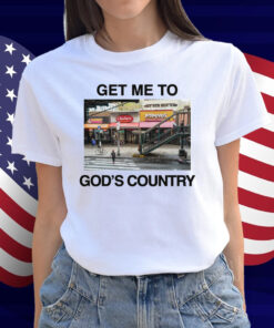 Get Me To God's Country Shirt