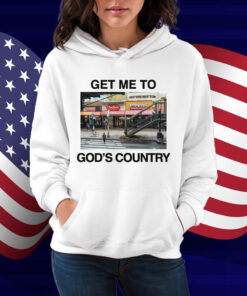 Get Me To God's Country Shirt