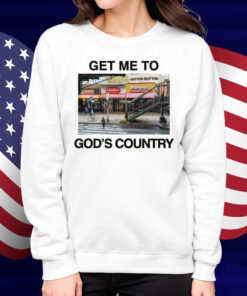 Get Me To God's Country Shirt
