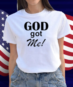 God Got Me Shirt