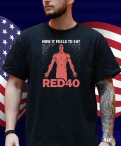 How It Feels To Eat RED40 Shirt