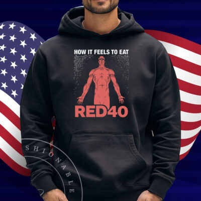 How It Feels To Eat RED40 Shirt