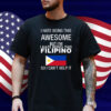 I Hate Being This Awesome But I'm Filipino So I Can't Help It Shirt