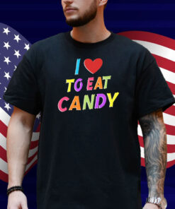 I Love To Eat Candy I Am Candy Shirt