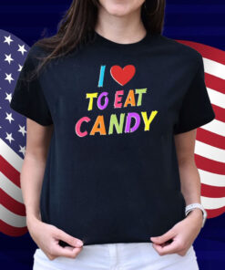 I Love To Eat Candy I Am Candy Shirt