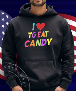 I Love To Eat Candy I Am Candy Shirt