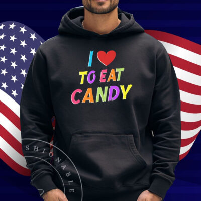 I Love To Eat Candy I Am Candy Shirt