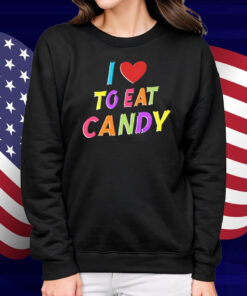 I Love To Eat Candy I Am Candy Shirt