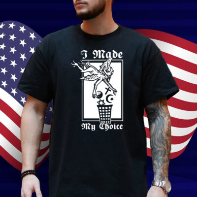 I Made My Choice Shirt