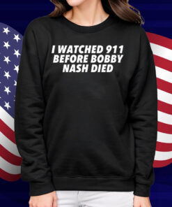 I Watched 911 Before Bobby Nash Died Shirt