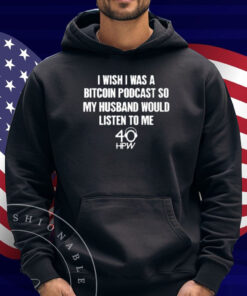 I Wish I Was A Bitcoin Podcast So My Husband Would Listen To Me Shirt
