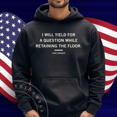 I will yield for a question while retaining the floor Cory Booker Shirt