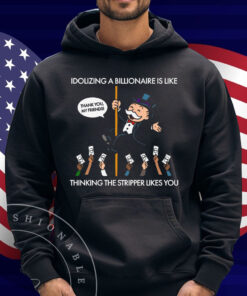 Idolizing A Billionaire Is Like Thinking The Stripper Likes You 2025 Shirt