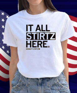 It All Stirtz Here Shirt