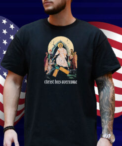 Jesus Christ Has Overcome Shirt
