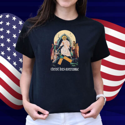 Jesus Christ Has Overcome Shirt