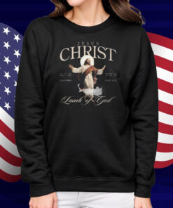 Jesus Christ Lamb Of God Son Of The Living God Resurrection And The Life Fully God Fully Man Shirt
