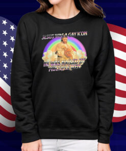 Jesus Was A Gay Icon He Was Nailed By Multiple Men Shirt