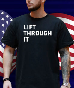 Lift Through It Shirt
