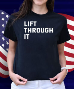 Lift Through It Shirt