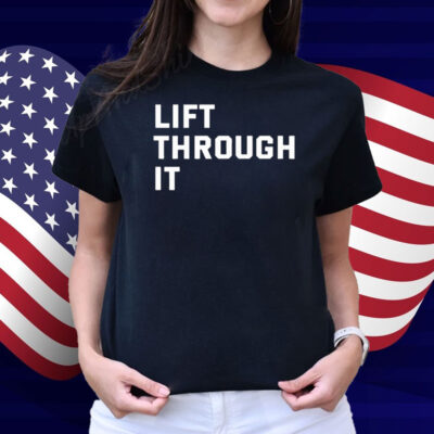 Lift Through It Shirt