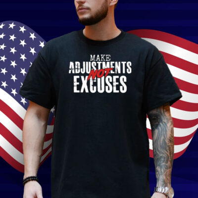 Make Adjustments Not Excuses Shirt