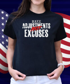 Make Adjustments Not Excuses Shirt